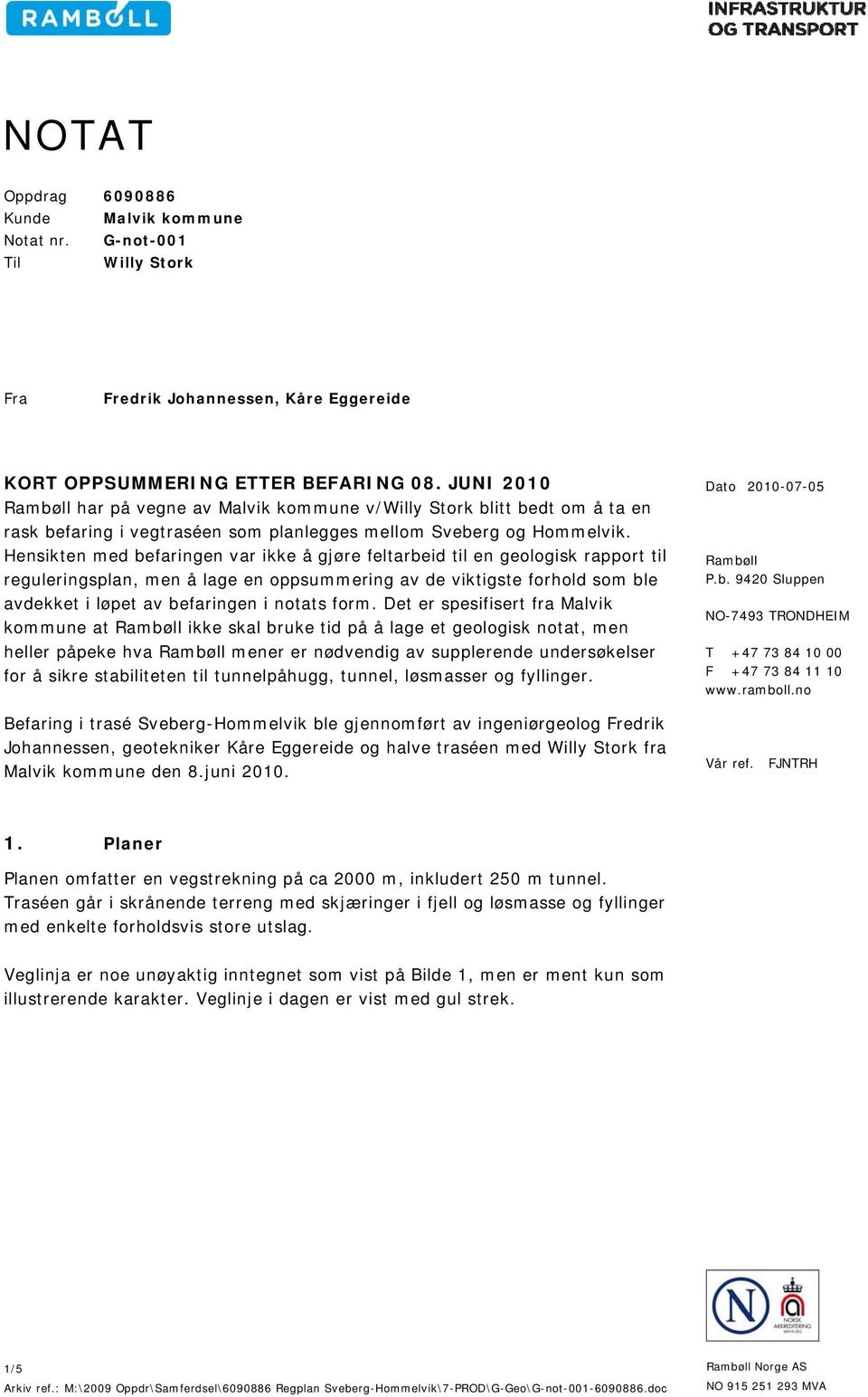 Hensikten med befaringen var ikke å gjøre feltarbeid til en geologisk rapport til reguleringsplan, men å lage en oppsummering av de viktigste forhold som ble avdekket i løpet av befaringen i notats