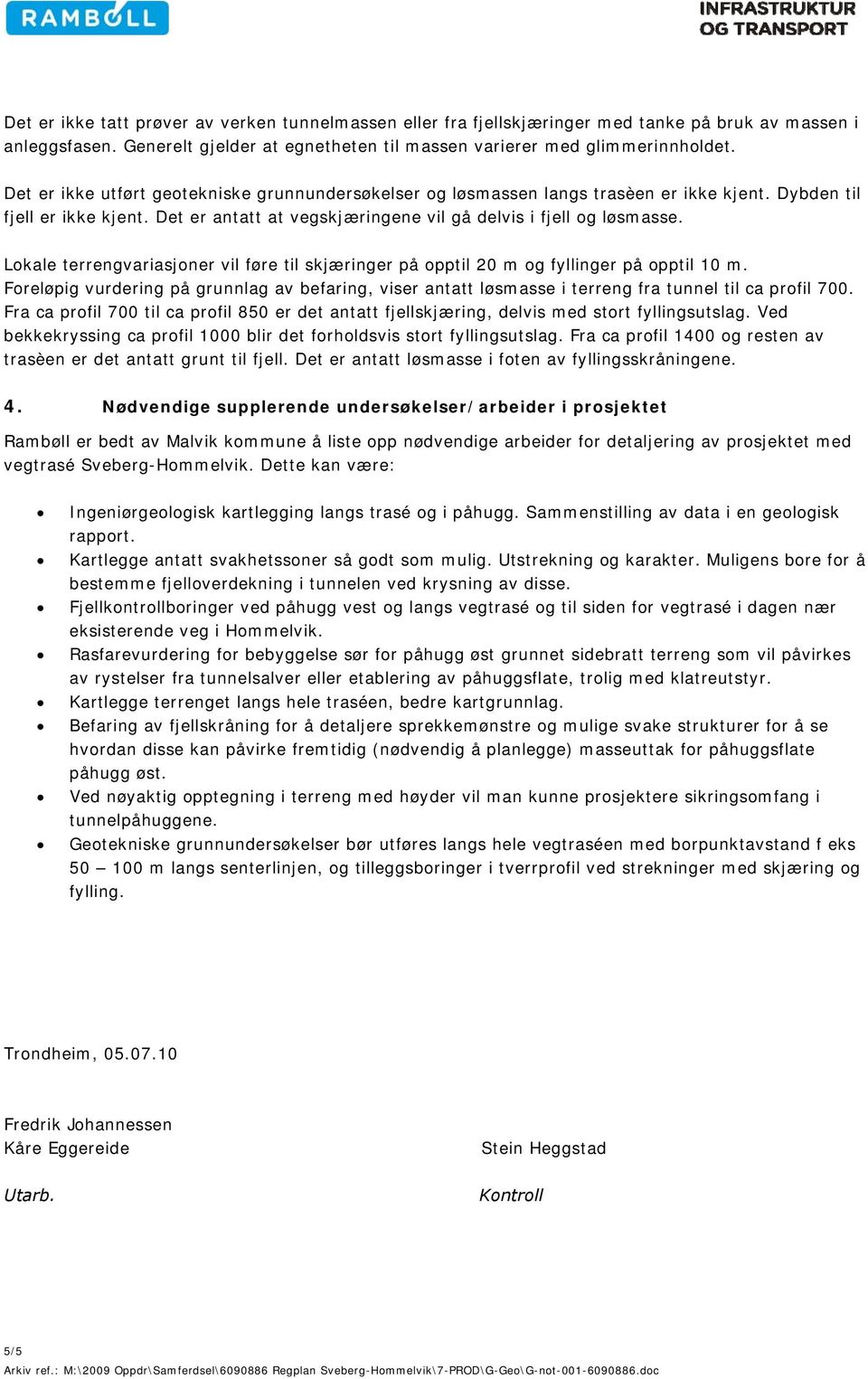 Lokale terrengvariasjoner vil føre til skjæringer på opptil 20 m og fyllinger på opptil 10 m. Foreløpig vurdering på grunnlag av befaring, viser antatt løsmasse i terreng fra tunnel til ca profil 700.