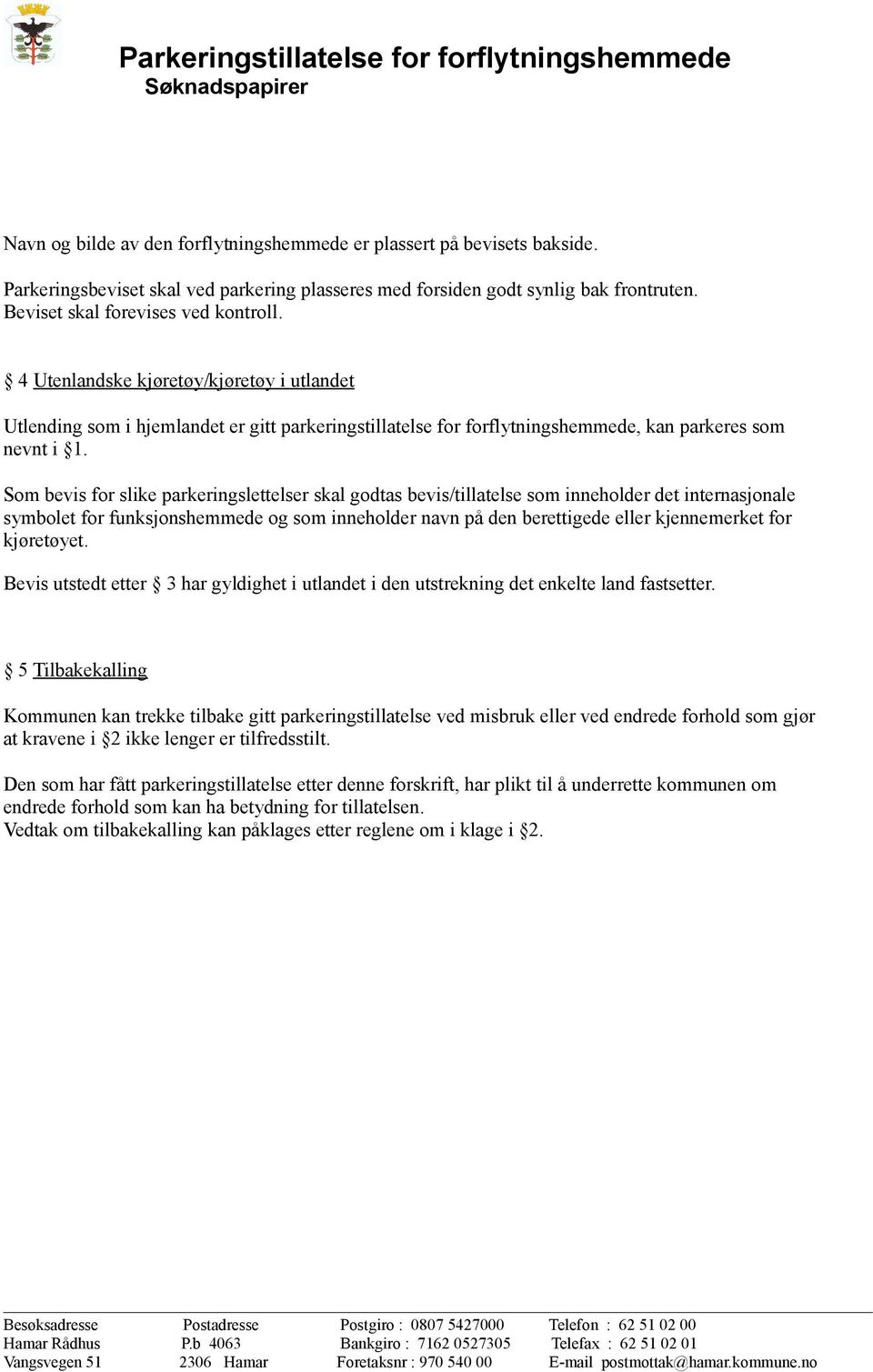 Som bevis for slike parkeringslettelser skal godtas bevis/tillatelse som inneholder det internasjonale symbolet for funksjonshemmede og som inneholder navn på den berettigede eller kjennemerket for