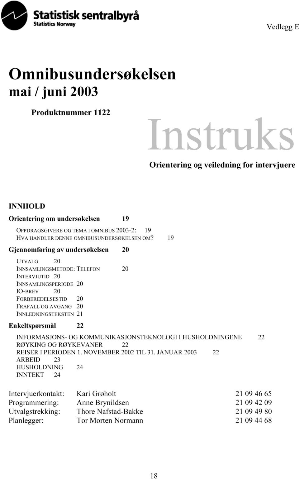 19 Gjennomføring av undersøkelsen 20 UTVALG 20 INNSAMLINGSMETODE: TELEFON 20 INTERVJUTID 20 INNSAMLINGSPERIODE 20 IO-BREV 20 FORBEREDELSESTID 20 FRAFALL OG AVGANG 20 INNLEDNINGSTEKSTEN 21