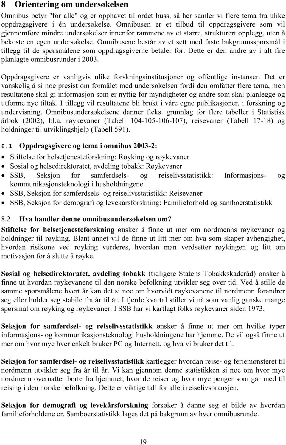 Omnibusene består av et sett med faste bakgrunnsspørsmål i tillegg til de spørsmålene som oppdragsgiverne betaler for. Dette er den andre av i alt fire planlagte omnibusrunder i 2003.