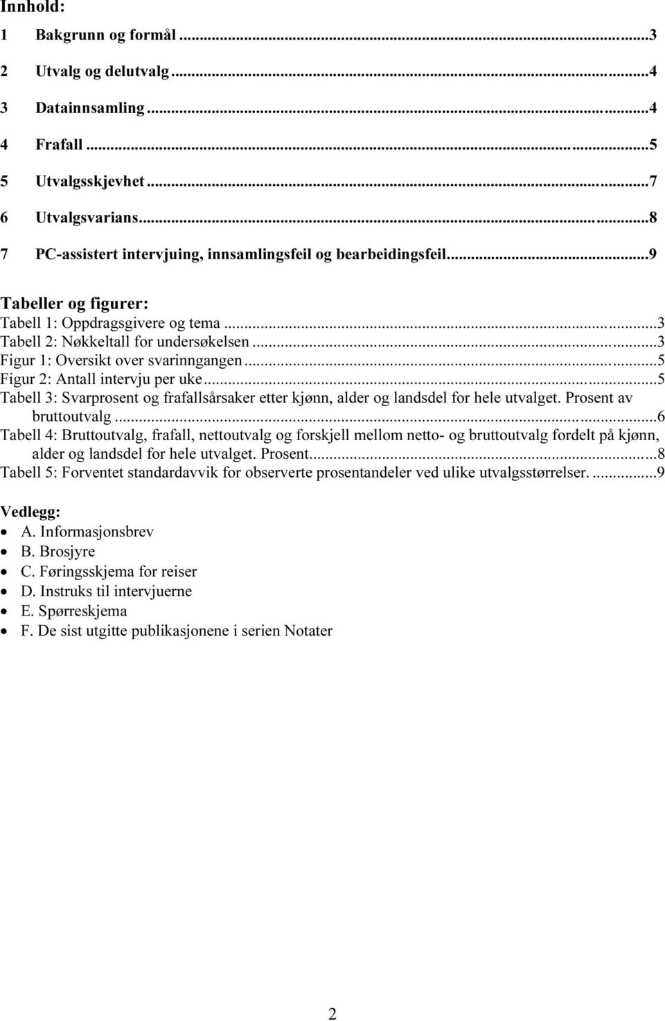 ..5 Tabell 3: Svarprosent og frafallsårsaker etter kjønn, alder og landsdel for hele utvalget. Prosent av bruttoutvalg.