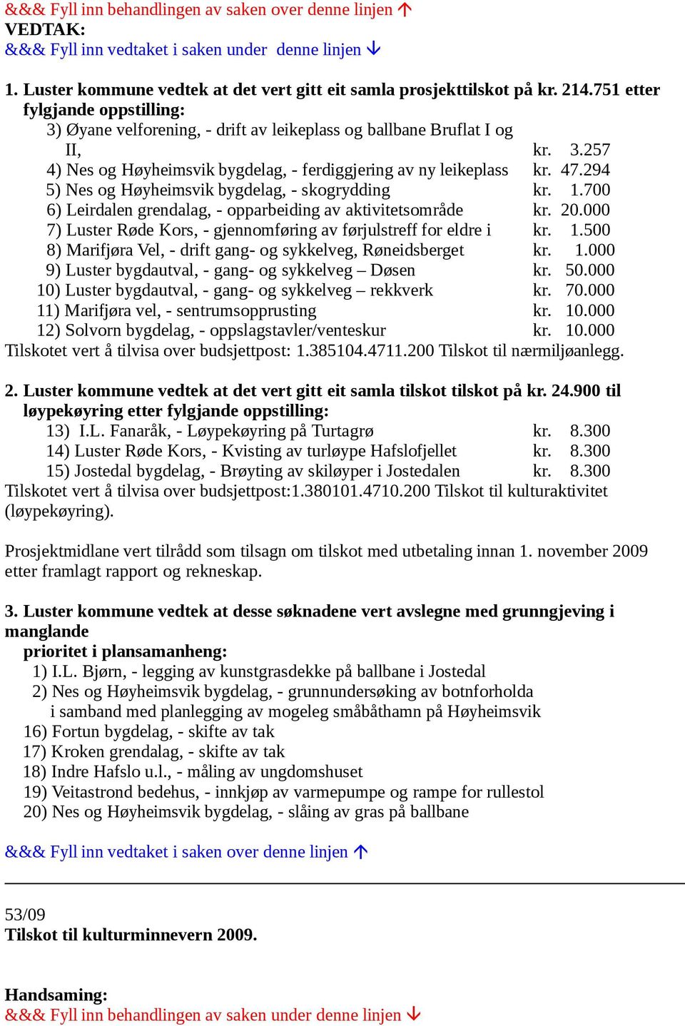 000 7) Luster Røde Kors, - gjennomføring av førjulstreff for eldre i kr. 1.500 8) Marifjøra Vel, - drift gang- og sykkelveg, Røneidsberget kr. 1.000 9) Luster bygdautval, - gang- og sykkelveg Døsen kr.