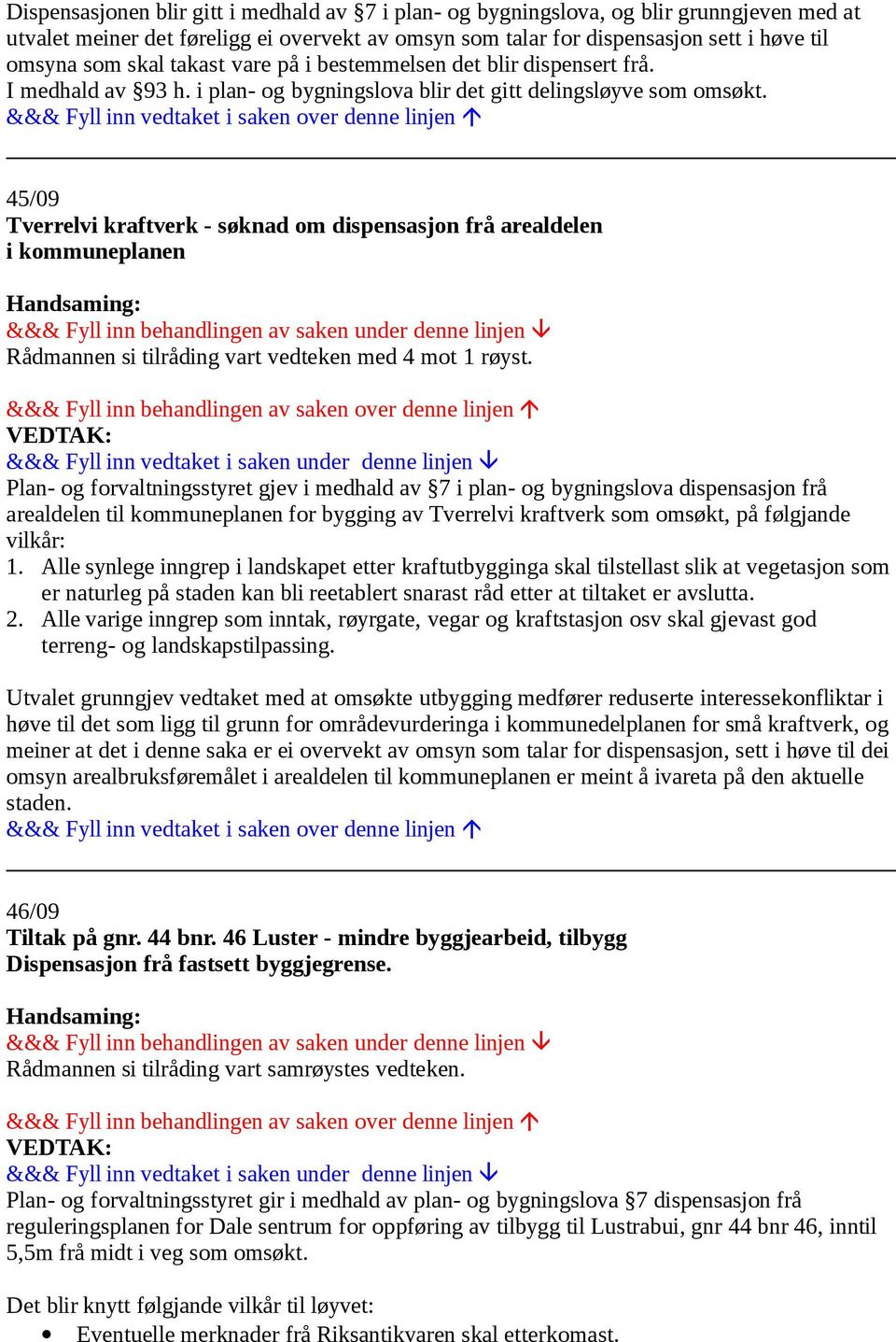 45/09 Tverrelvi kraftverk - søknad om dispensasjon frå arealdelen i kommuneplanen Rådmannen si tilråding vart vedteken med 4 mot 1 røyst.