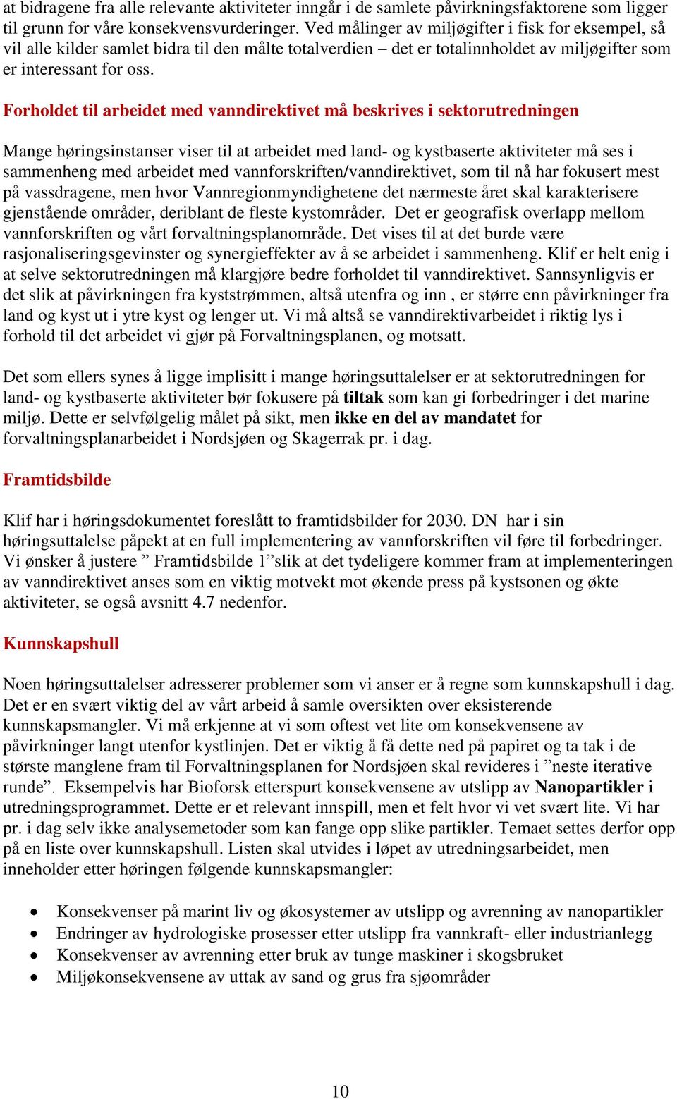 Forholdet til arbeidet med vanndirektivet må beskrives i sektorutredningen Mange høringsinstanser viser til at arbeidet med land- og kystbaserte aktiviteter må ses i sammenheng med arbeidet med