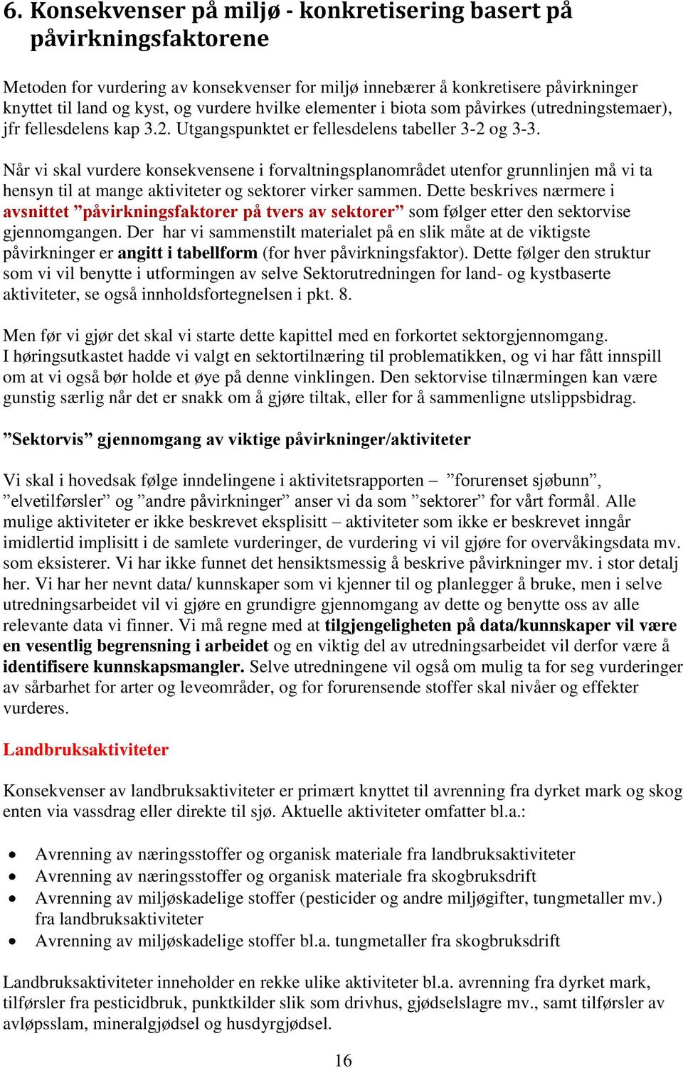 Når vi skal vurdere konsekvensene i forvaltningsplanområdet utenfor grunnlinjen må vi ta hensyn til at mange aktiviteter og sektorer virker sammen.