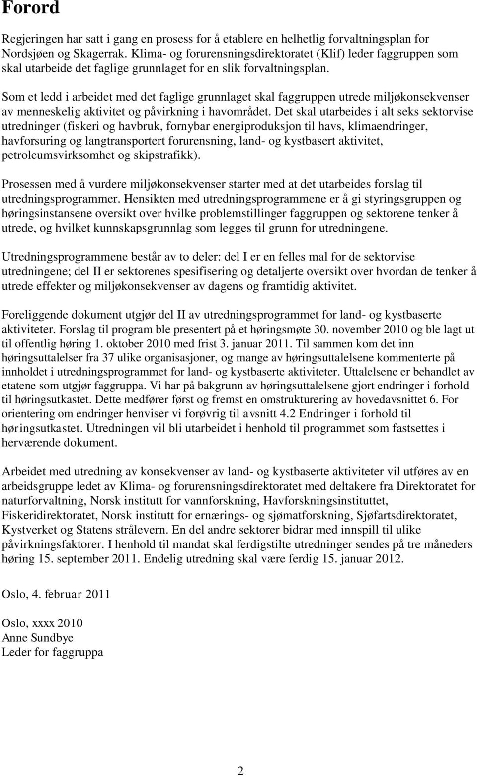 Som et ledd i arbeidet med det faglige grunnlaget skal faggruppen utrede miljøkonsekvenser av menneskelig aktivitet og påvirkning i havområdet.