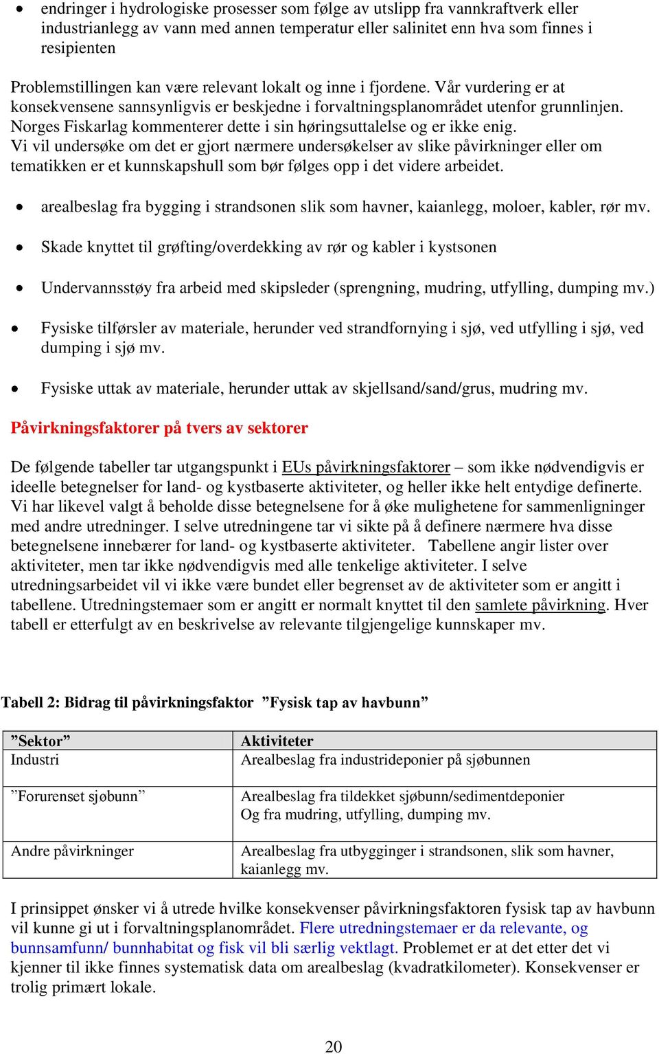 Norges Fiskarlag kommenterer dette i sin høringsuttalelse og er ikke enig.