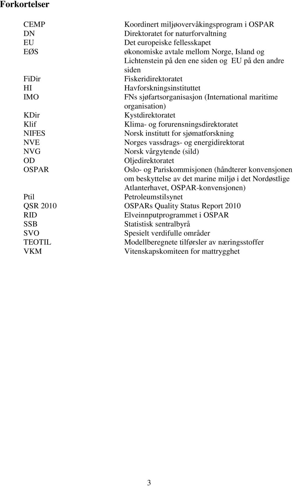 forurensningsdirektoratet NIFES Norsk institutt for sjømatforskning NVE Norges vassdrags- og energidirektorat NVG Norsk vårgytende (sild) OD Oljedirektoratet OSPAR Oslo- og Pariskommisjonen