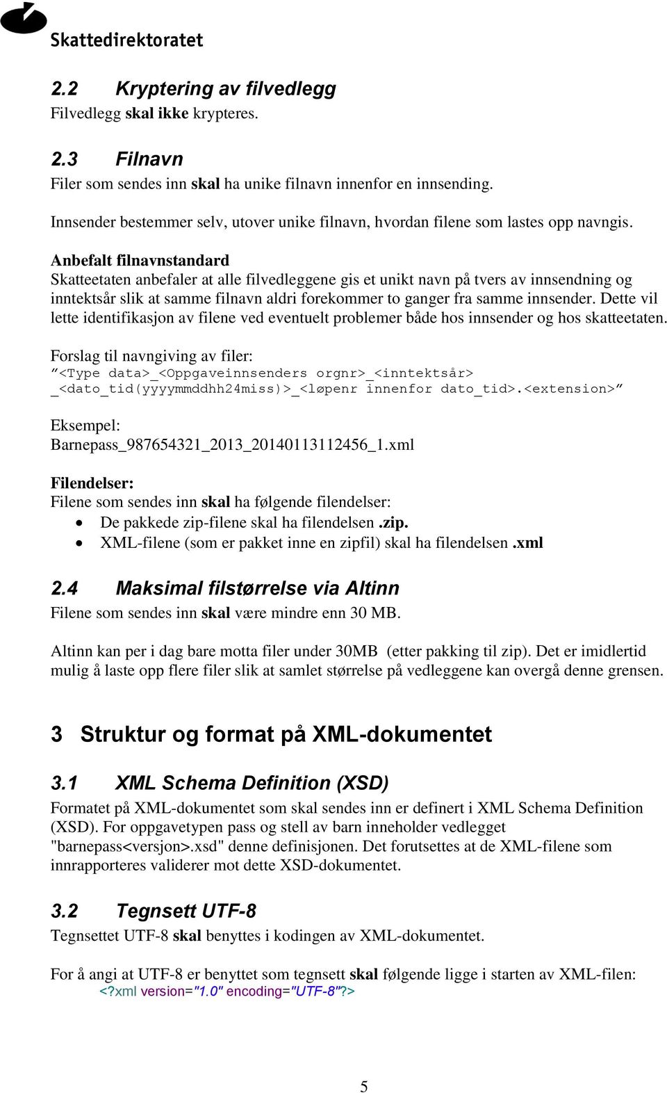 Anbefalt filnavnstandard Skatteetaten anbefaler at alle filvedleggene gis et unikt navn på tvers av innsendning og inntektsår slik at samme filnavn aldri forekommer to ganger fra samme innsender.