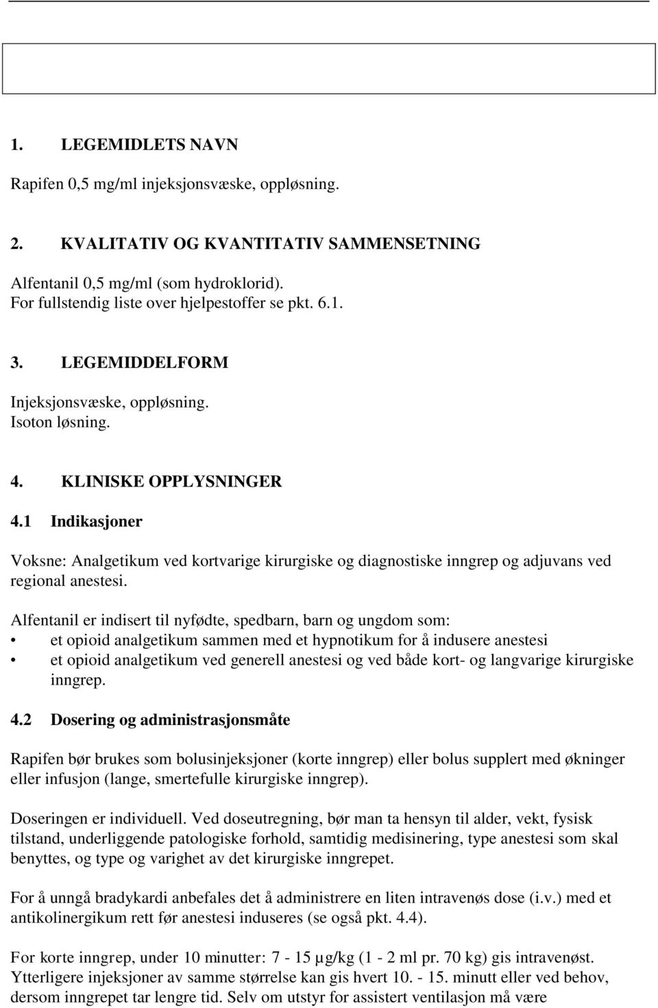 1 Indikasjoner Voksne: Analgetikum ved kortvarige kirurgiske og diagnostiske inngrep og adjuvans ved regional anestesi.