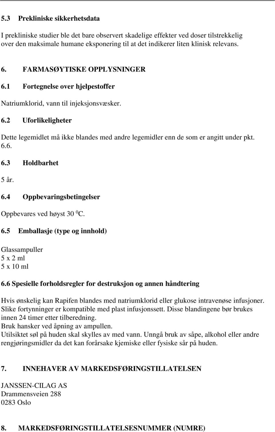 6.6. 6.3 Holdbarhet 5 år. 6.4 Oppbevaringsbetingelser Oppbevares ved høyst 30 0 C. 6.5 Emballasje (type og innhold) Glassampuller 5 x 2 ml 5 x 10 ml 6.