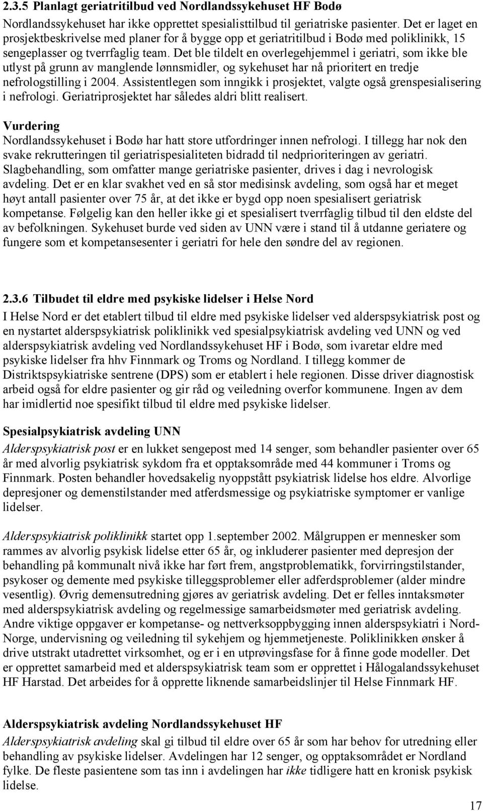 Det ble tildelt en overlegehjemmel i geriatri, som ikke ble utlyst på grunn av manglende lønnsmidler, og sykehuset har nå prioritert en tredje nefrologstilling i 2004.