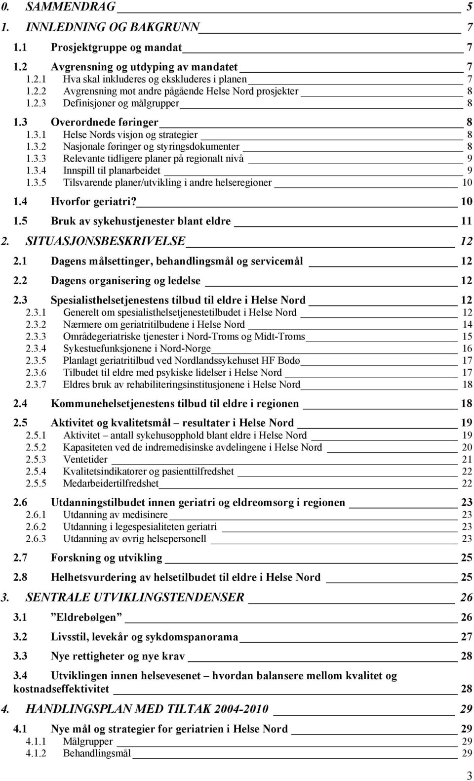 3.4 Innspill til planarbeidet 9 1.3.5 Tilsvarende planer/utvikling i andre helseregioner 10 1.4 Hvorfor geriatri? 10 1.5 Bruk av sykehustjenester blant eldre 11 2. SITUASJONSBESKRIVELSE 12 2.