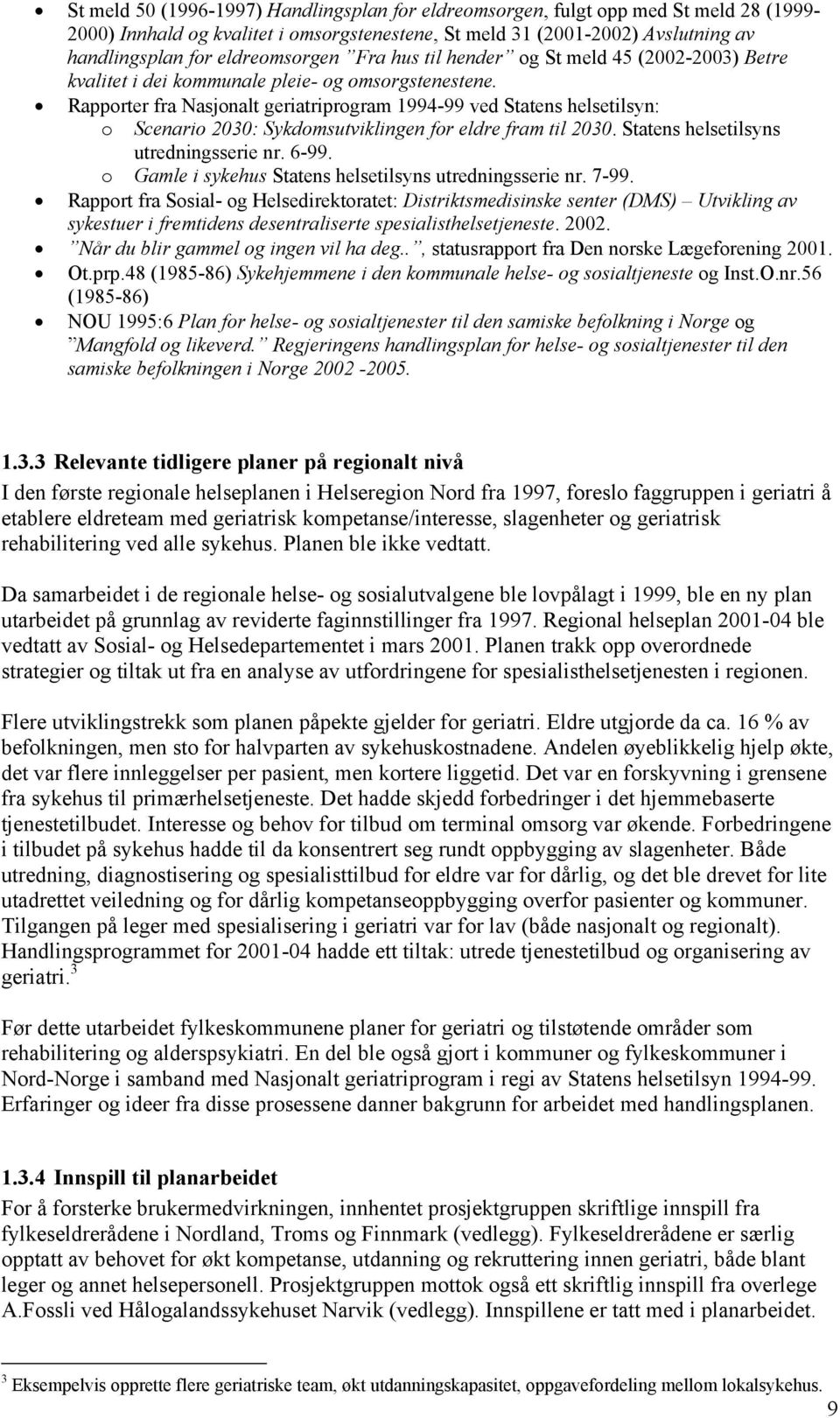 Rapporter fra Nasjonalt geriatriprogram 1994-99 ved Statens helsetilsyn: o Scenario 2030: Sykdomsutviklingen for eldre fram til 2030. Statens helsetilsyns utredningsserie nr. 6-99.