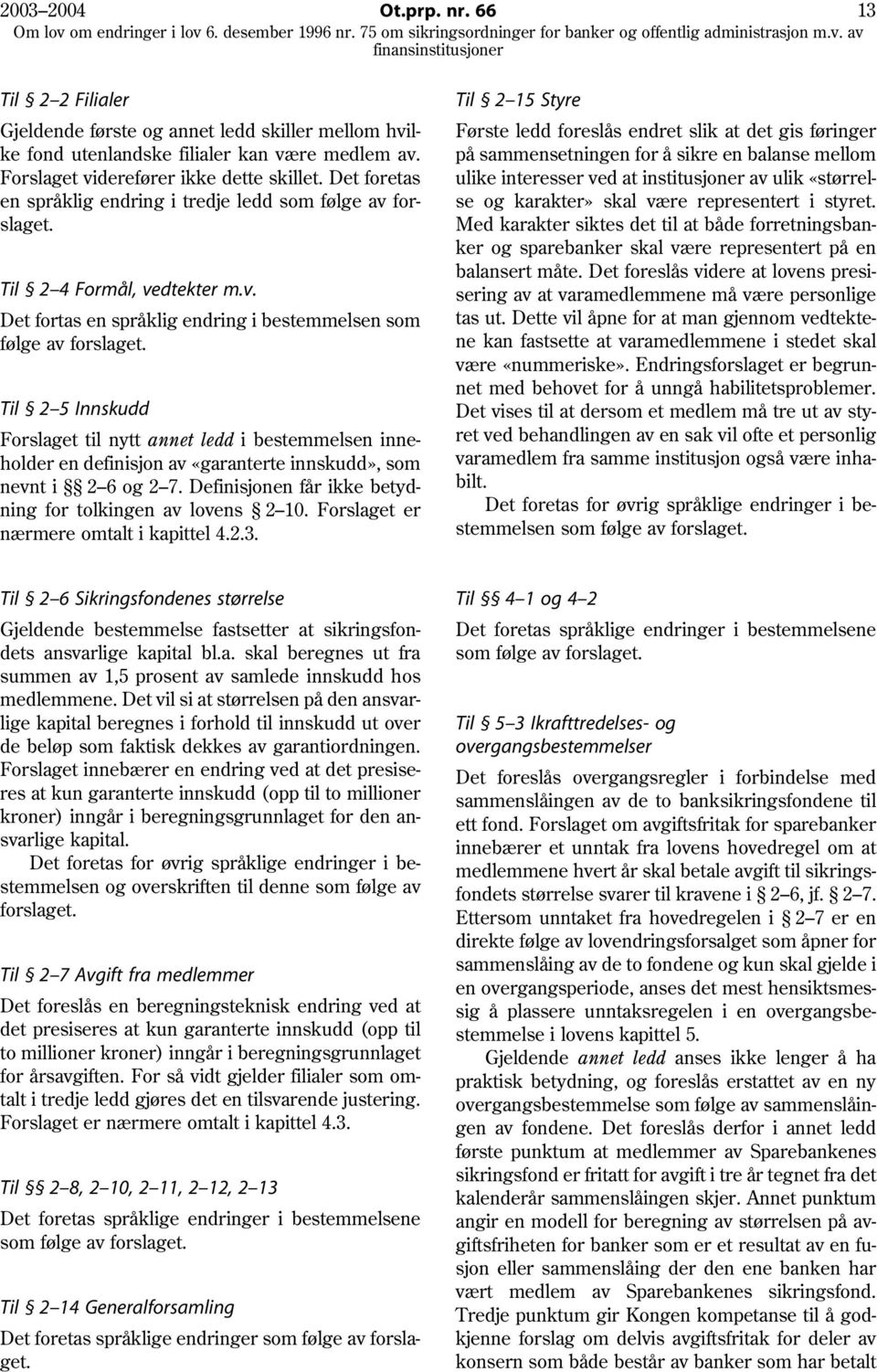 Til 2 5 Innskudd Forslaget til nytt annet ledd i bestemmelsen inneholder en definisjon av «garanterte innskudd», som nevnt i 2 6 og 2 7. Definisjonen får ikke betydning for tolkingen av lovens 2 10.