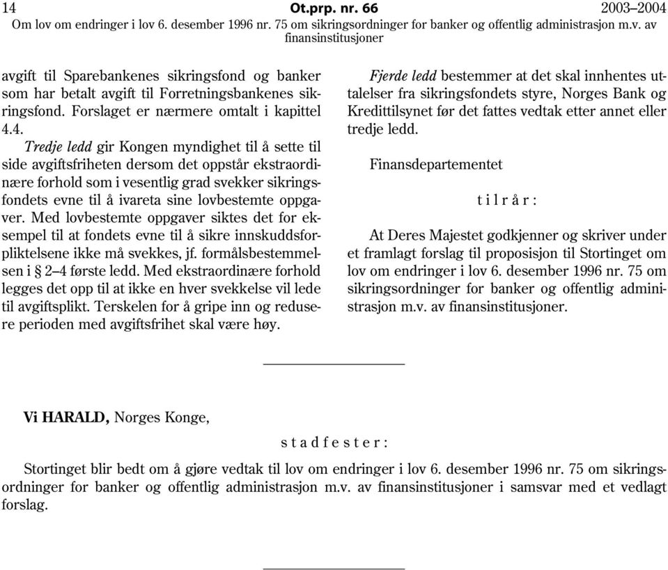 Med lovbestemte oppgaver siktes det for eksempel til at fondets evne til å sikre innskuddsforpliktelsene ikke må svekkes, jf. formålsbestemmelsen i 2 4 første ledd.