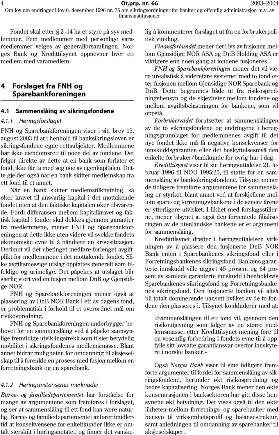 august 2003 til at i henhold til banksikringsloven er sikringsfondene egne rettsubjekter. Medlemmene har ikke eiendomsrett til noen del av fondene.