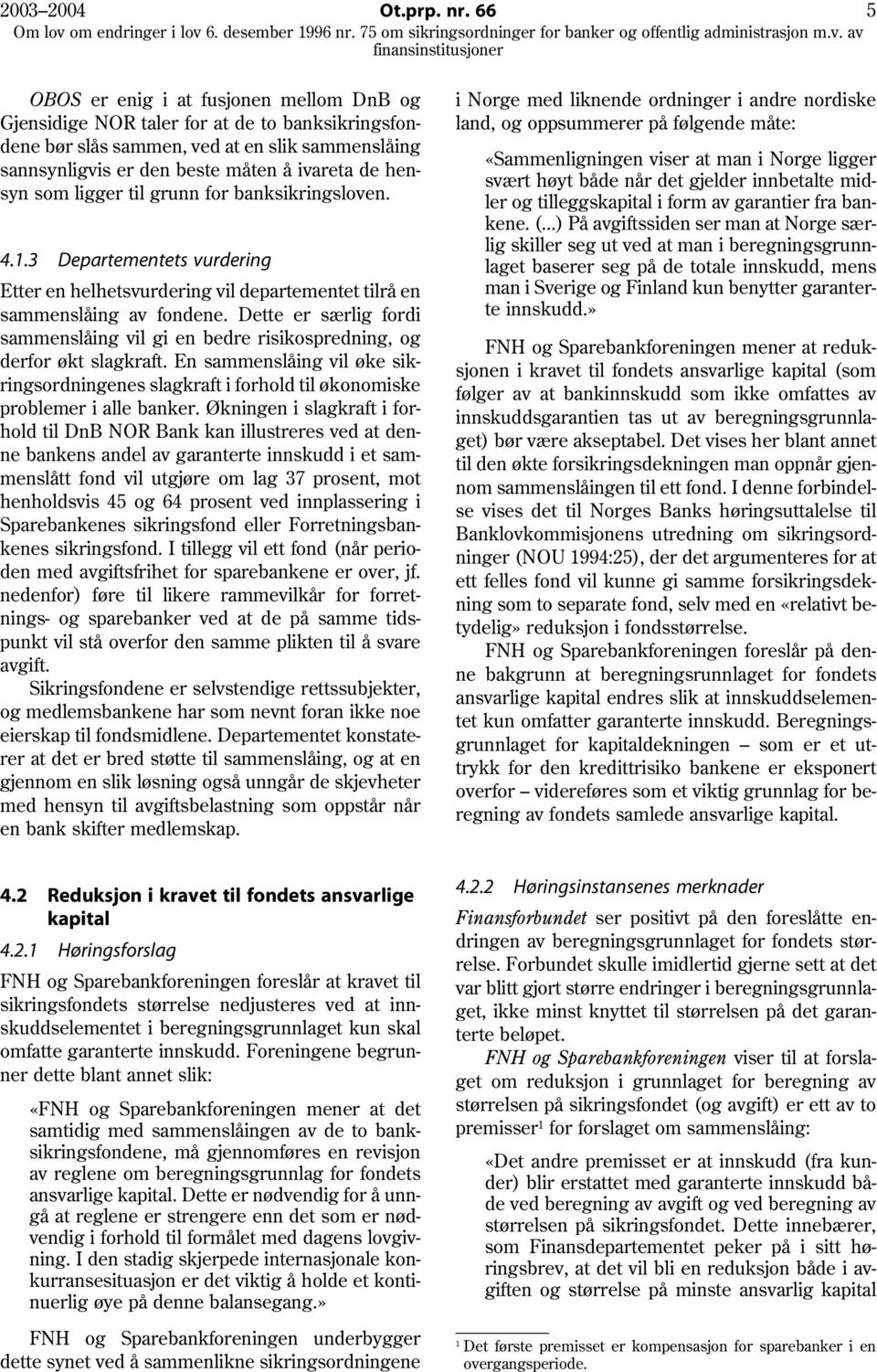 som ligger til grunn for banksikringsloven. 4.1.3 Departementets vurdering Etter en helhetsvurdering vil departementet tilrå en sammenslåing av fondene.