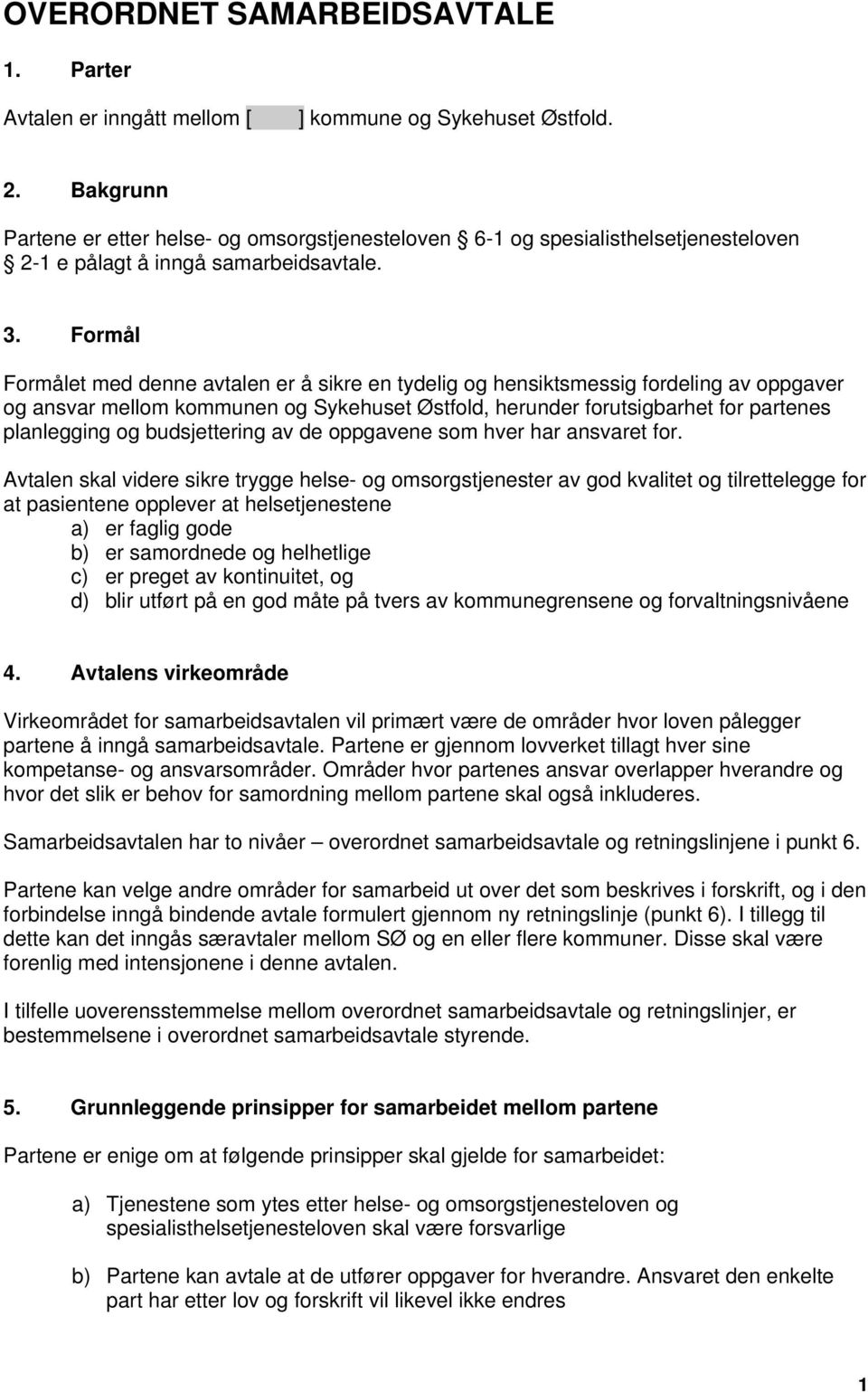 Formål Formålet med denne avtalen er å sikre en tydelig og hensiktsmessig fordeling av oppgaver og ansvar mellom kommunen og Sykehuset Østfold, herunder forutsigbarhet for partenes planlegging og