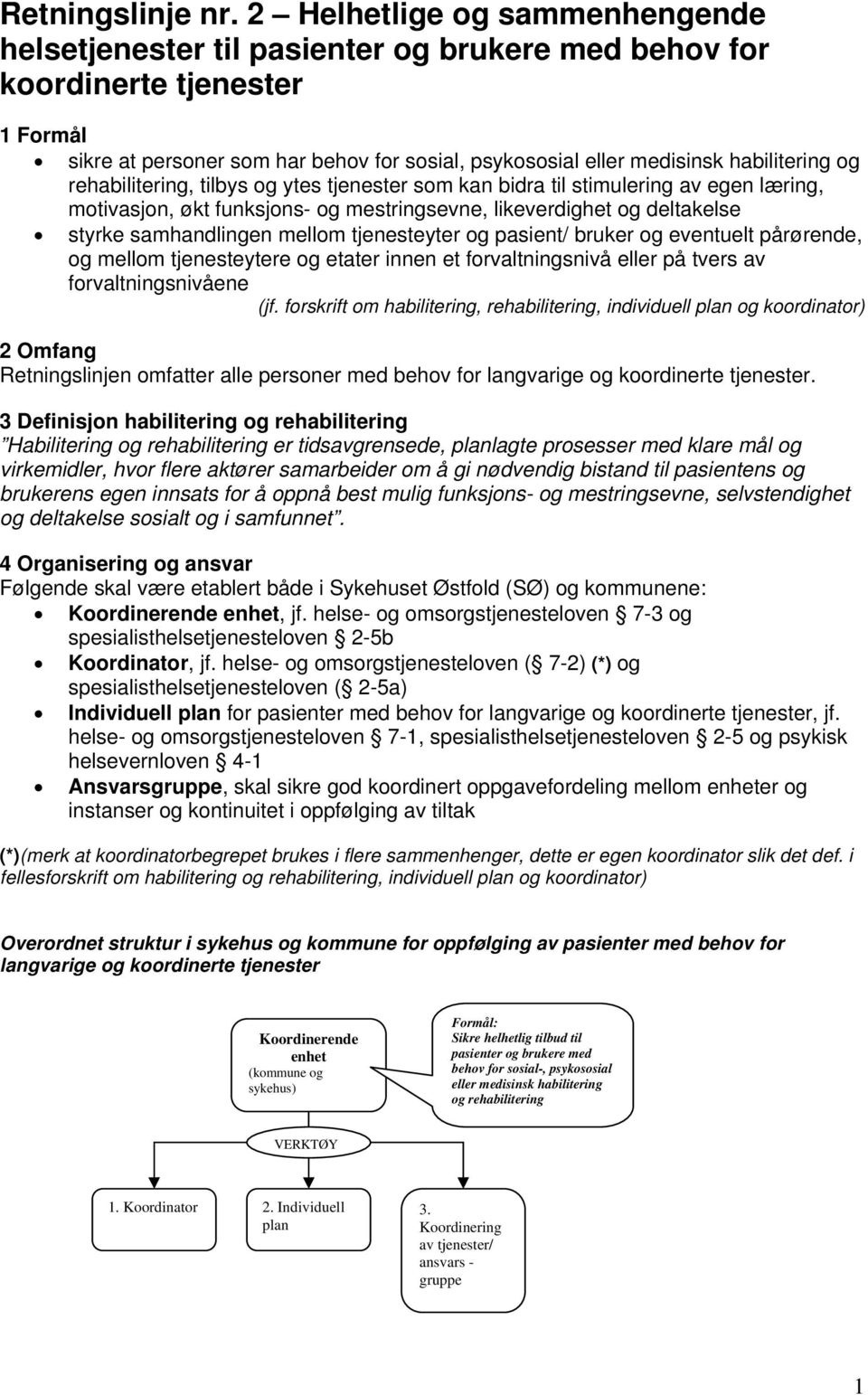 habilitering og rehabilitering, tilbys og ytes tjenester som kan bidra til stimulering av egen læring, motivasjon, økt funksjons- og mestringsevne, likeverdighet og deltakelse styrke samhandlingen