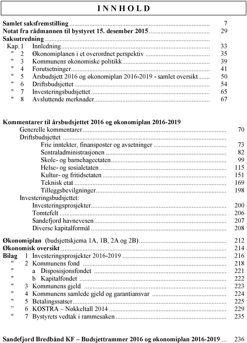 .. 65 " 8 Avsluttende merknader... 67 Kommentarer til årsbudsjettet 2016 og økonomiplan 2016-2019 Generelle kommentarer... 70 Driftsbudsjettet... Frie inntekter, finansposter og avsetninger.