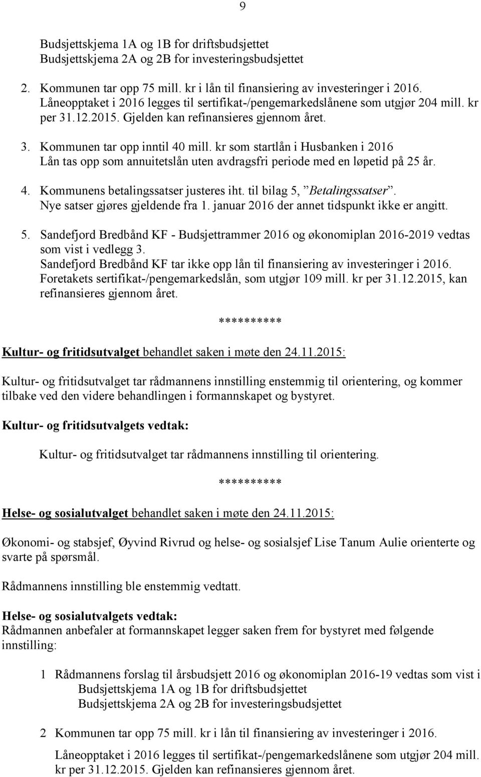 kr som startlån i Husbanken i 2016 Lån tas opp som annuitetslån uten avdragsfri periode med en løpetid på 25 år. 4. Kommunens betalingssatser justeres iht. til bilag 5, Betalingssatser.