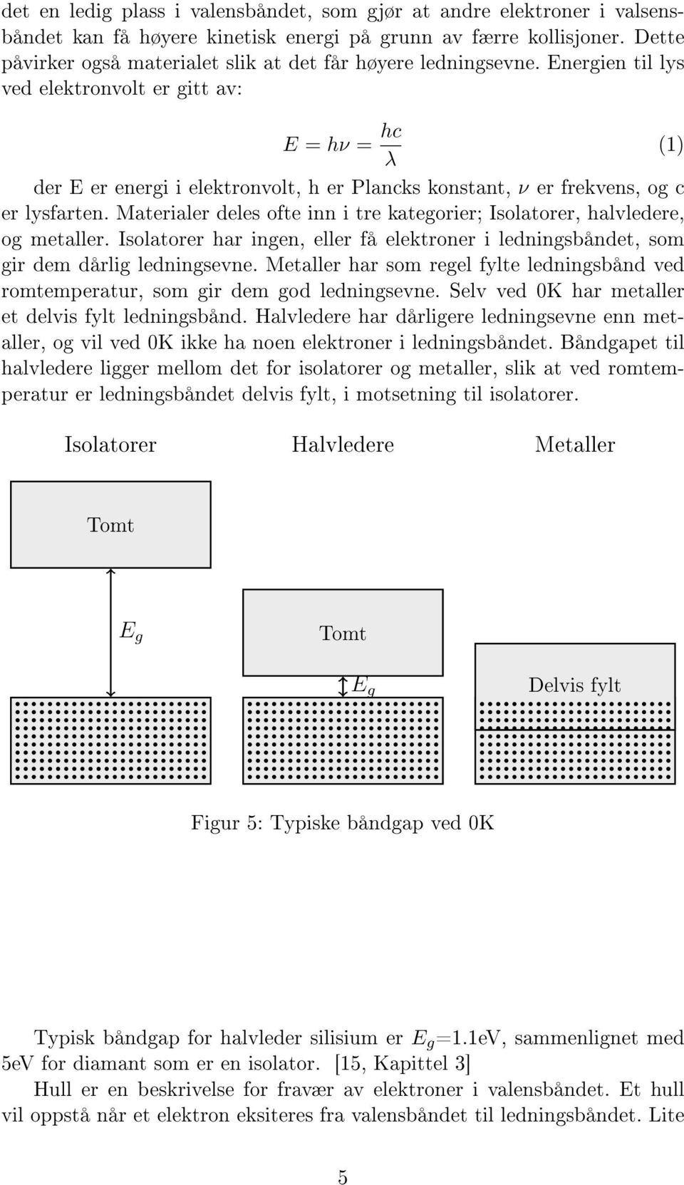 Energien til lys ved elektronvolt er gitt av: E = hν = hc (1) λ der E er energi i elektronvolt, h er Plancks konstant, ν er frekvens, og c er lysfarten.