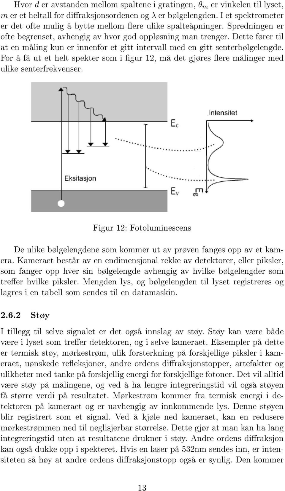 Dette fører til at en måling kun er innenfor et gitt intervall med en gitt senterbølgelengde. For å få ut et helt spekter som i gur 12, må det gjøres ere målinger med ulike senterfrekvenser.