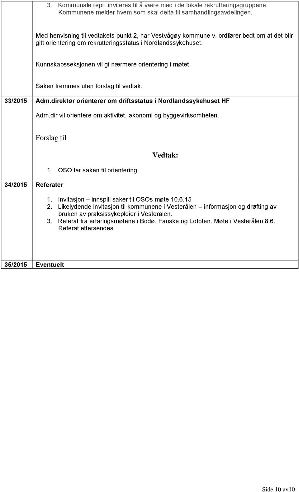 Kunnskapsseksjonen vil gi nærmere orientering i møtet. Saken fremmes uten forslag til vedtak. 33/2015 Adm.direktør orienterer om driftsstatus i Nordlandssykehuset HF Adm.