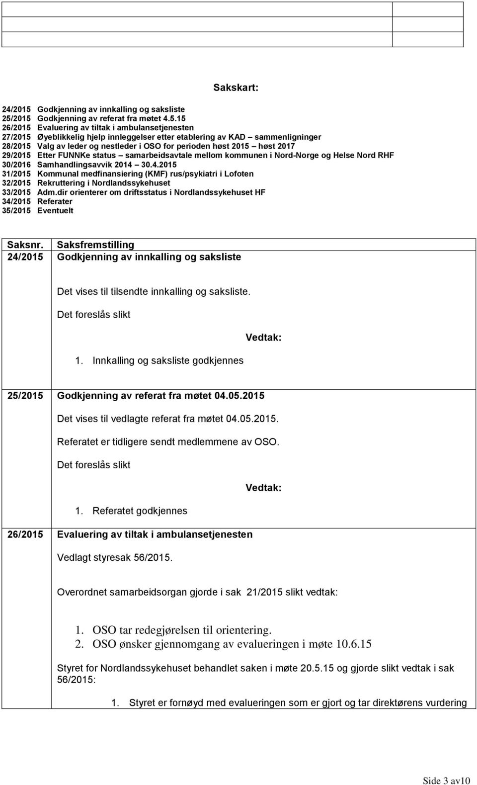 2015 Godkjenning av referat fra møtet 4.5.15 26/2015 Evaluering av tiltak i ambulansetjenesten 27/2015 Øyeblikkelig hjelp innleggelser etter etablering av KAD sammenligninger 28/2015 Valg av leder og