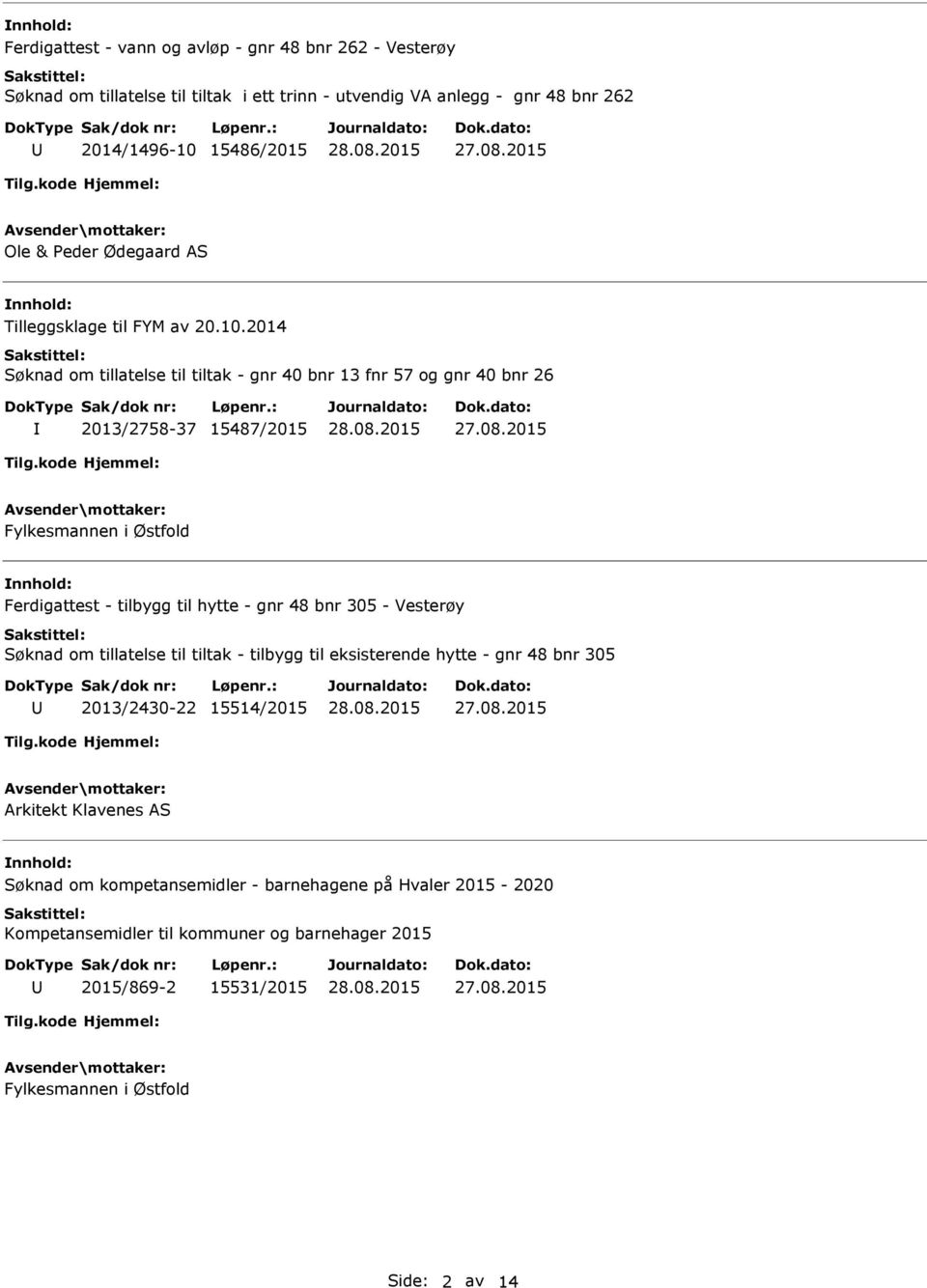 2014 Søknad om tillatelse til tiltak - gnr 40 bnr 13 fnr 57 og gnr 40 bnr 26 2013/2758-37 15487/2015 Fylkesmannen i Østfold Ferdigattest - tilbygg til hytte - gnr 48 bnr 305