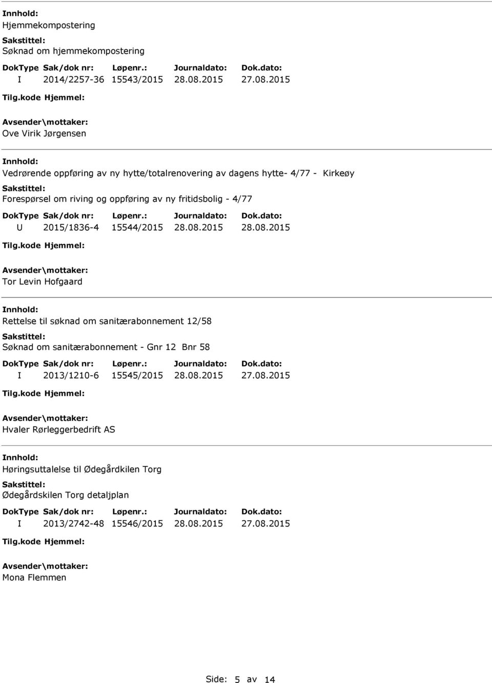 15544/2015 Tor Levin Hofgaard Rettelse til søknad om sanitærabonnement 12/58 Søknad om sanitærabonnement - Gnr 12 Bnr 58 2013/1210-6