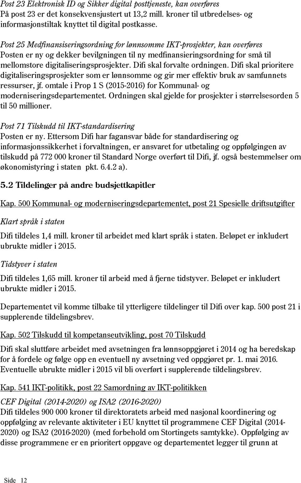 Difi skal forvalte ordningen. Difi skal prioritere digitaliseringsprosjekter som er lønnsomme og gir mer effektiv bruk av samfunnets ressurser, jf.