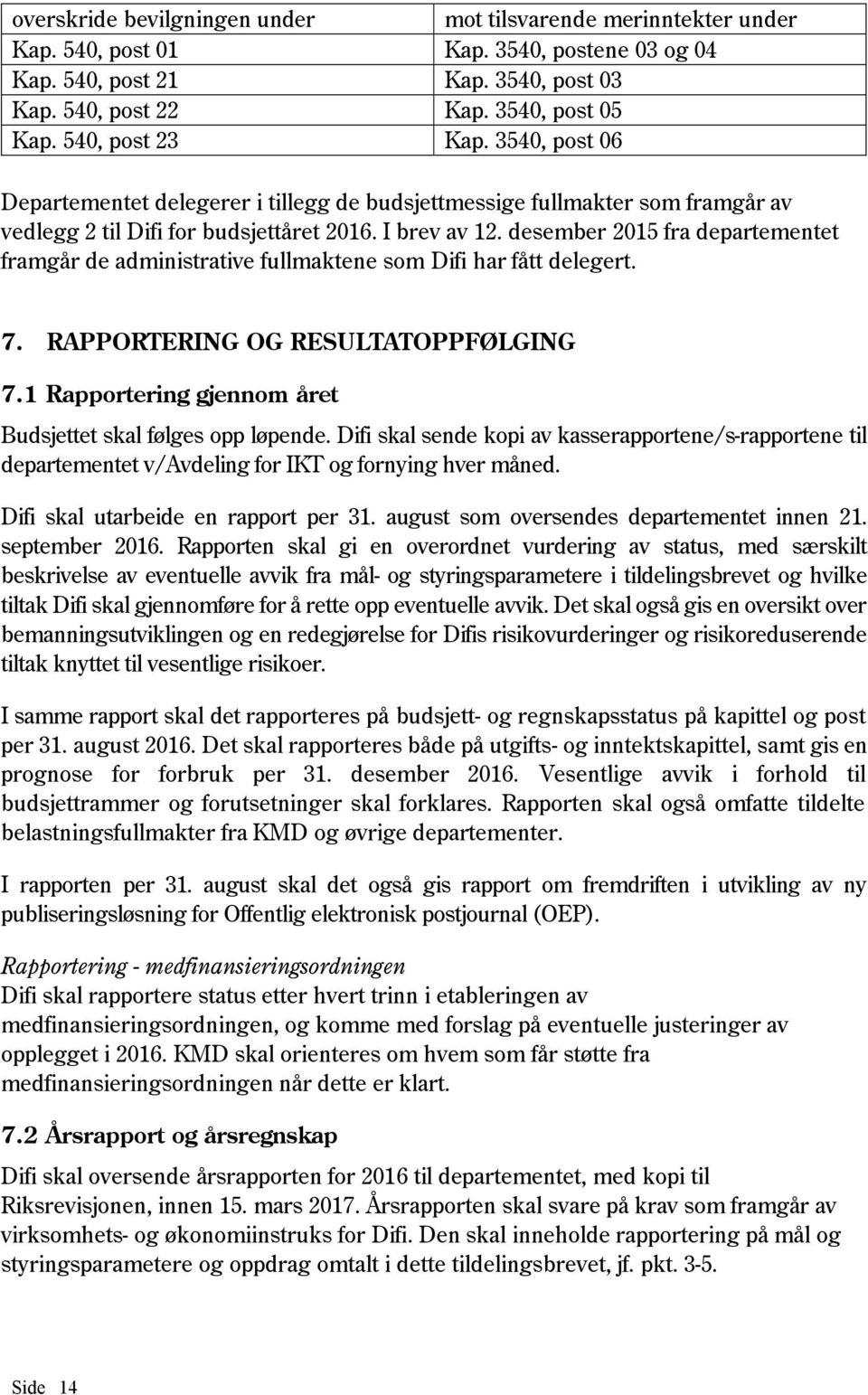 desember 2015 fra departementet framgår de administrative fullmaktene som Difi har fått delegert. 7. RAPPORTERING OG RESULTATOPPFØLGING 7.