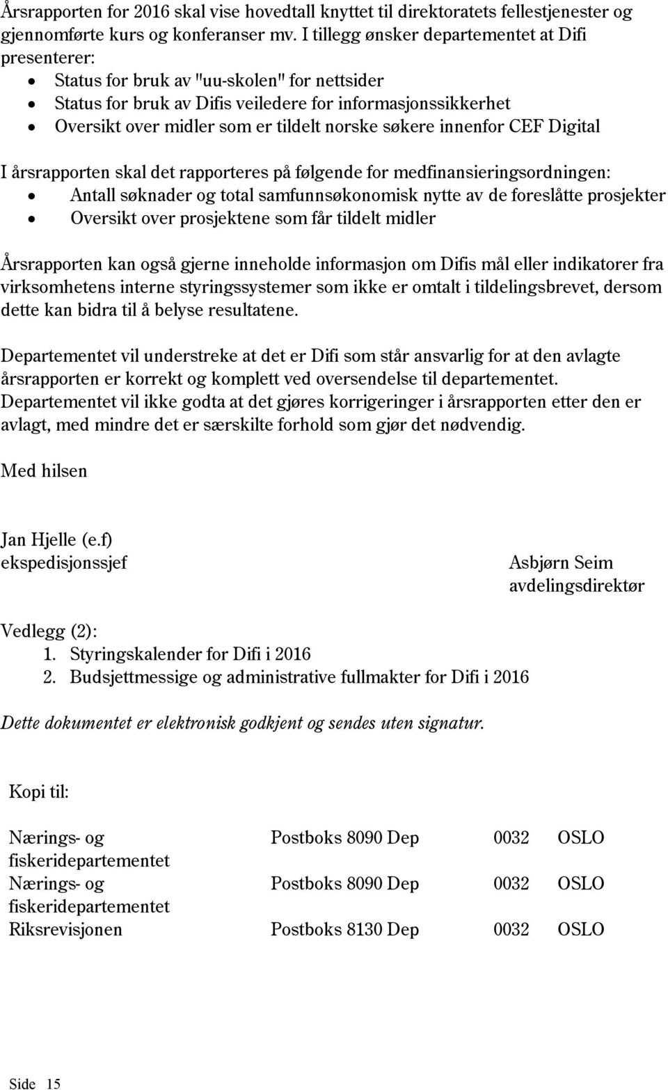 norske søkere innenfor CEF Digital I årsrapporten skal det rapporteres på følgende for medfinansieringsordningen: Antall søknader og total samfunnsøkonomisk nytte av de foreslåtte prosjekter Oversikt