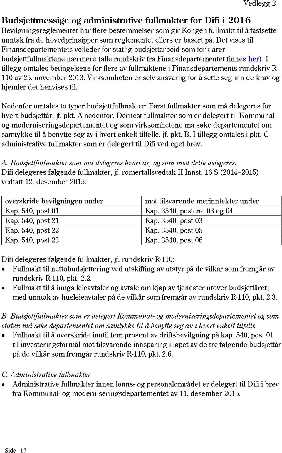 I tillegg omtales betingelsene for flere av fullmaktene i Finansdepartements rundskriv R- 110 av 25. november 2013.