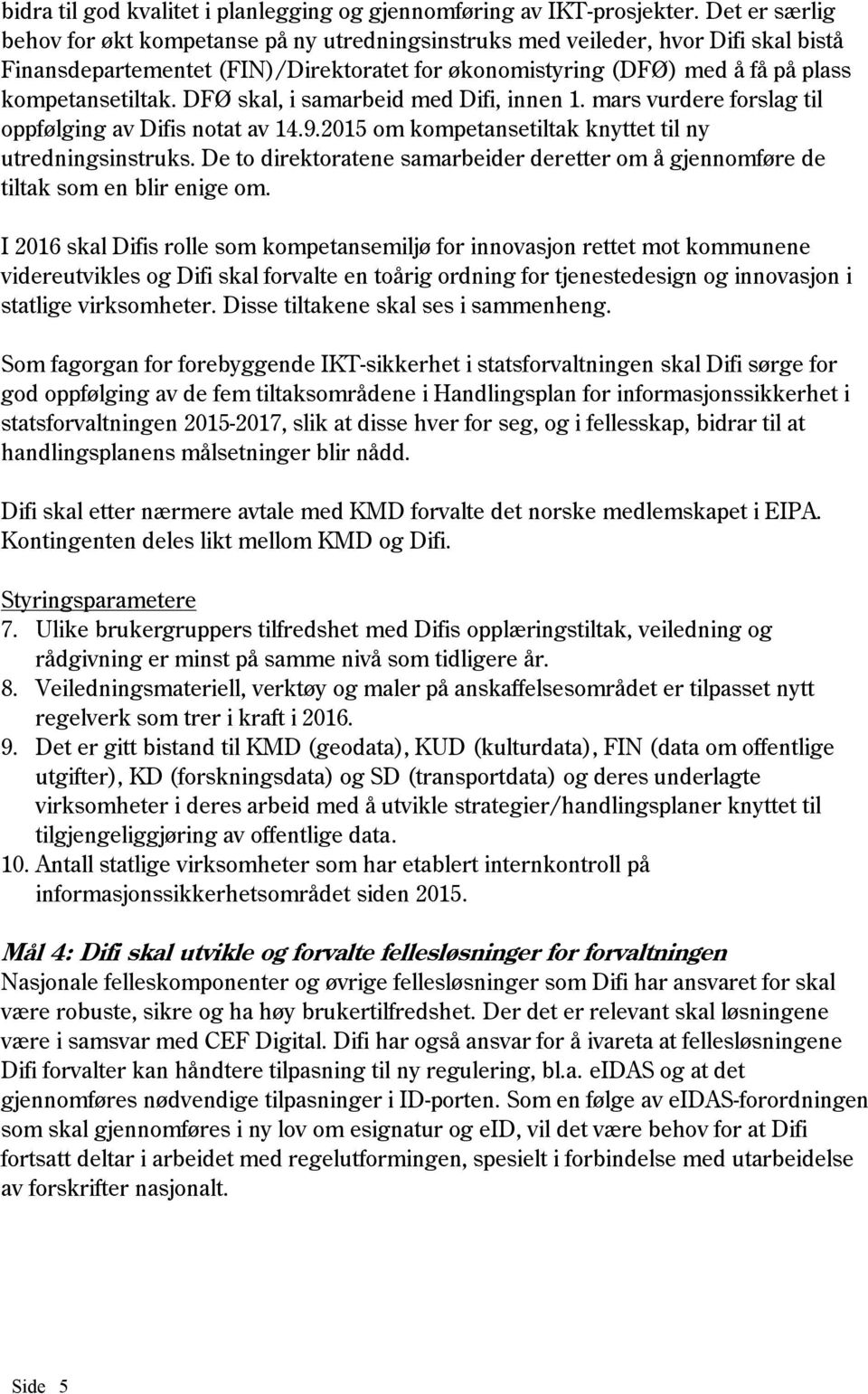 DFØ skal, i samarbeid med Difi, innen 1. mars vurdere forslag til oppfølging av Difis notat av 14.9.2015 om kompetansetiltak knyttet til ny utredningsinstruks.