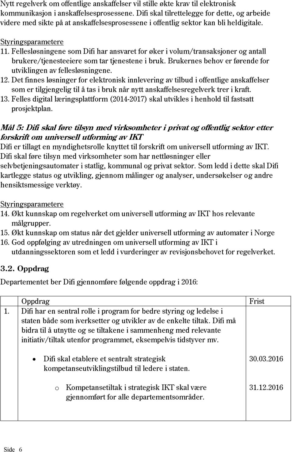 Fellesløsningene som Difi har ansvaret for øker i volum/transaksjoner og antall brukere/tjenesteeiere som tar tjenestene i bruk. Brukernes behov er førende for utviklingen av fellesløsningene. 12.