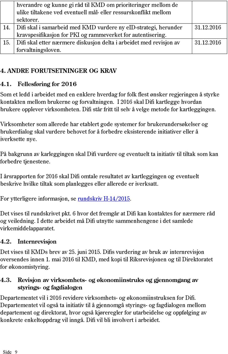 Difi skal etter nærmere diskusjon delta i arbeidet med revisjon av forvaltningsloven. 4. ANDRE FORUTSETNINGER OG KRAV 4.1.