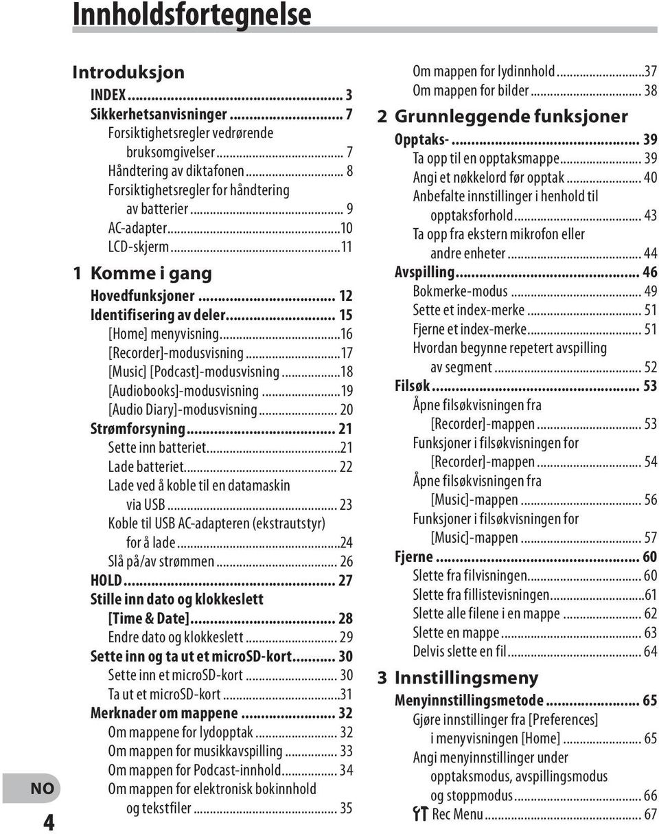 ..16 [Recorder]-modusvisning...17 [Music] [Podcast]-modusvisning...18 [Audiobooks]-modusvisning...19 [Audio Diary]-modusvisning... 20 Strømforsyning... 21 Sette inn batteriet...21 Lade batteriet.