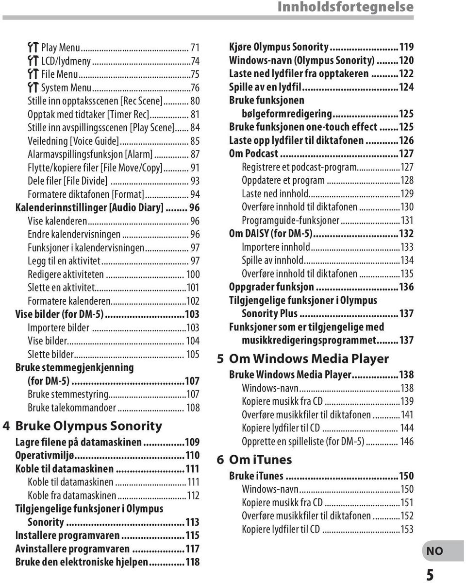 .. 93 Formatere diktafonen [Format]... 94 Kalenderinnstillinger [Audio Diary]... 96 Vise kalenderen... 96 Endre kalendervisningen... 96 Funksjoner i kalendervisningen... 97 Legg til en aktivitet.