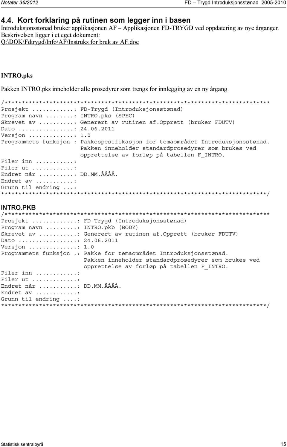 Beskrivelsen ligger i et eget dokument: Q:\DOK\Fdtrygd\Info\AF\Instruks for bruk av AF.doc INTRO.pks Pakken INTRO.pks inneholder alle prosedyrer som trengs for innlegging av en ny årgang.