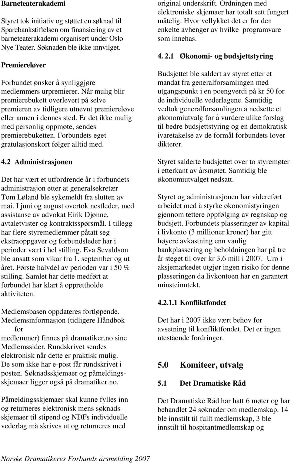 Er det ikke mulig med personlig oppmøte, sendes premierebuketten. Forbundets eget gratulasjonskort følger alltid med. 4.