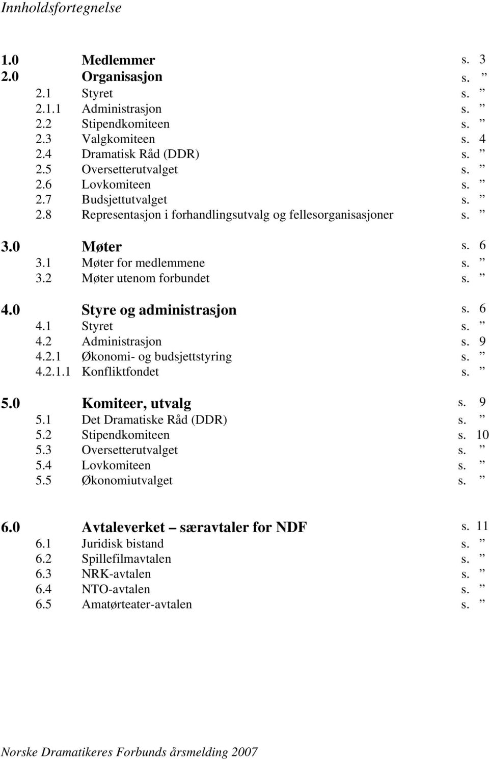 1 Styret s. 4.2 Administrasjon s. 9 4.2.1 Økonomi- og budsjettstyring s. 4.2.1.1 Konfliktfondet s. 5.0 Komiteer, utvalg s. 9 5.1 Det Dramatiske Råd (DDR) s. 5.2 Stipendkomiteen s. 10 5.