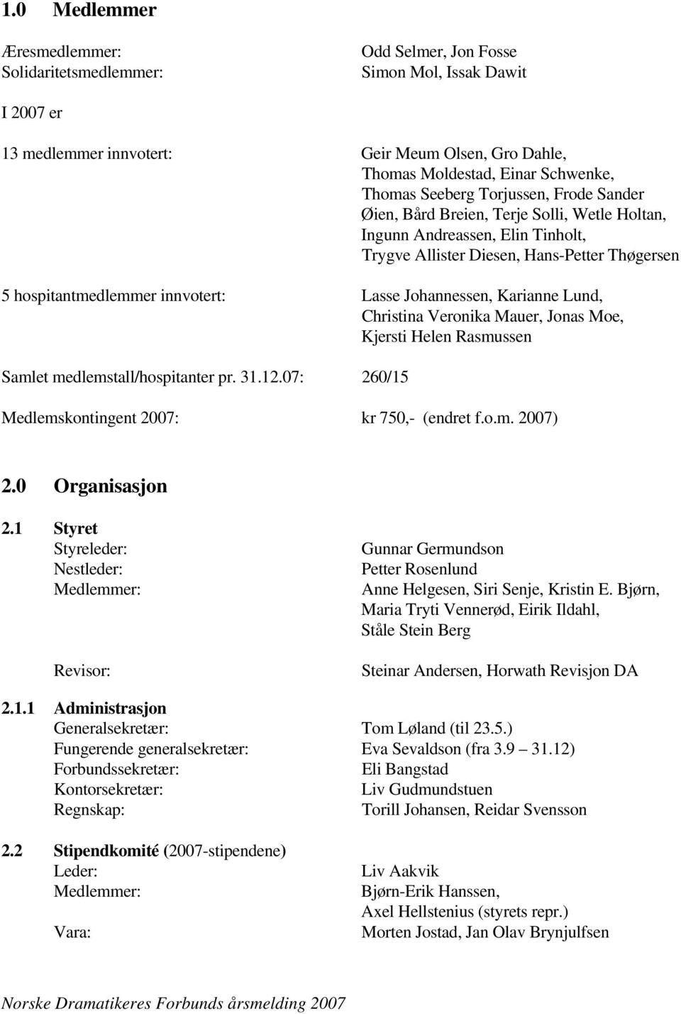 Johannessen, Karianne Lund, Christina Veronika Mauer, Jonas Moe, Kjersti Helen Rasmussen Samlet medlemstall/hospitanter pr. 31.12.07: 260/15 Medlemskontingent 2007: kr 750,- (endret f.o.m. 2007) 2.