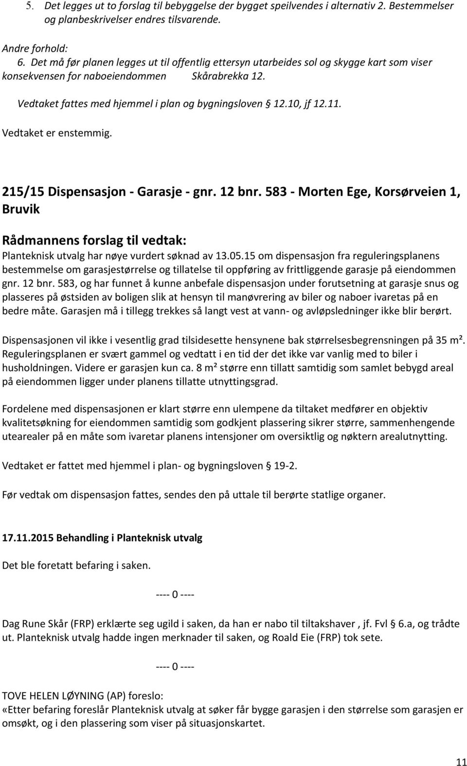 10, jf 12.11. Vedtaket er enstemmig. 215/15 Dispensasjon - Garasje - gnr. 12 bnr. 583 - Morten Ege, Korsørveien 1, Bruvik Planteknisk utvalg har nøye vurdert søknad av 13.05.