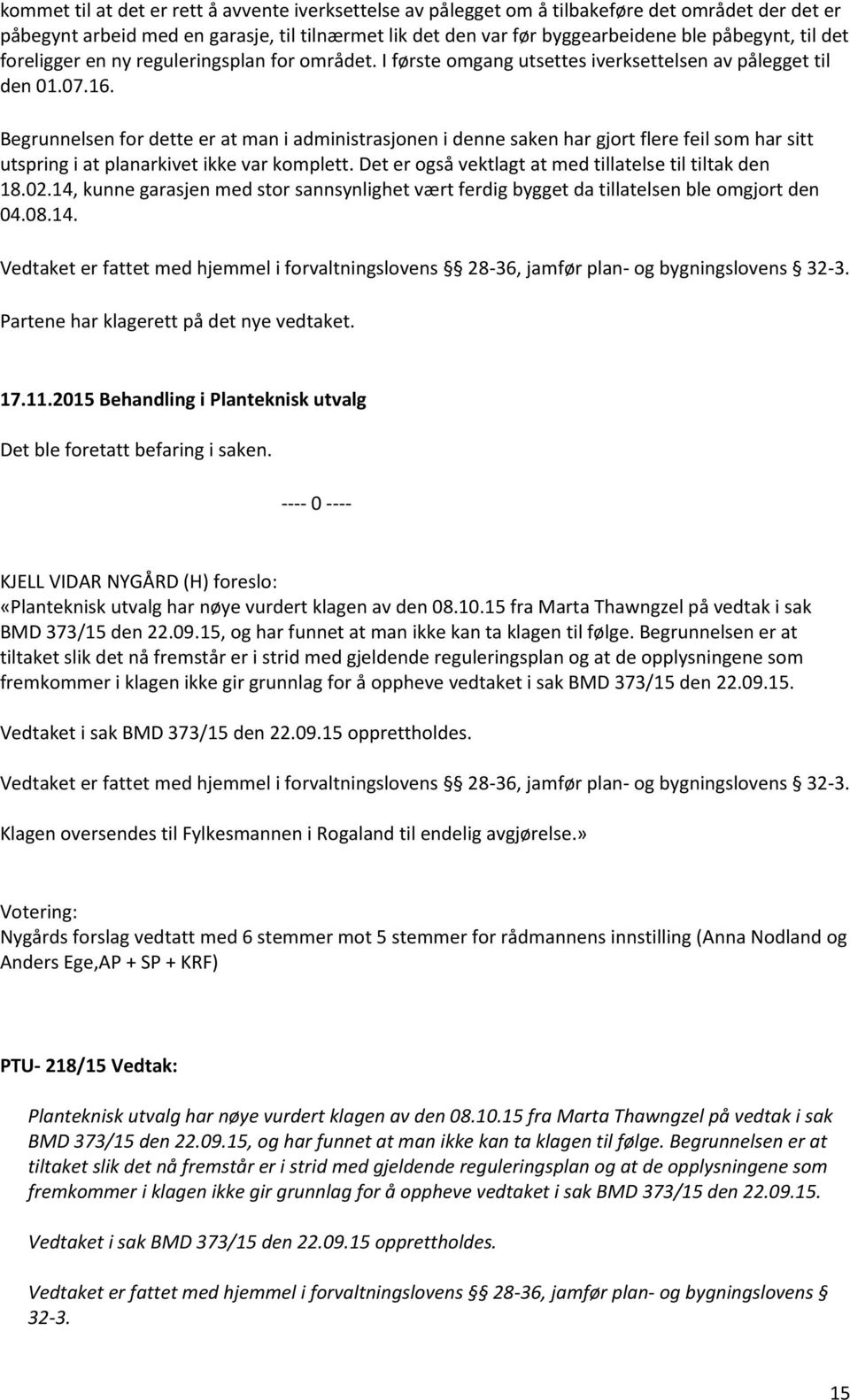 Begrunnelsen for dette er at man i administrasjonen i denne saken har gjort flere feil som har sitt utspring i at planarkivet ikke var komplett.