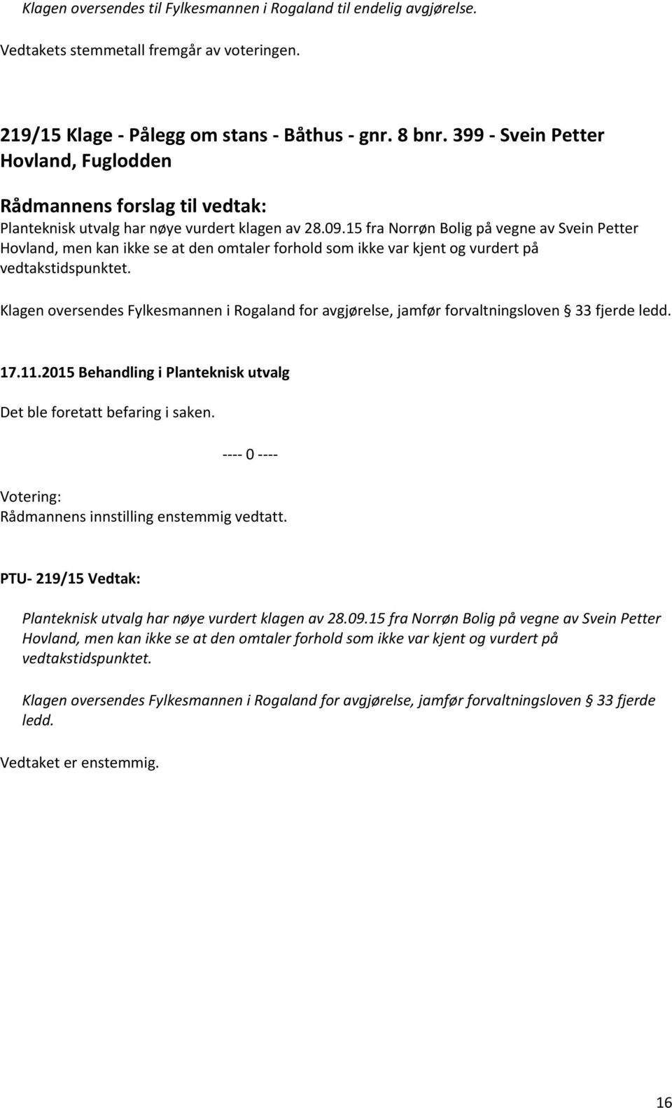 15 fra Norrøn Bolig på vegne av Svein Petter Hovland, men kan ikke se at den omtaler forhold som ikke var kjent og vurdert på vedtakstidspunktet.