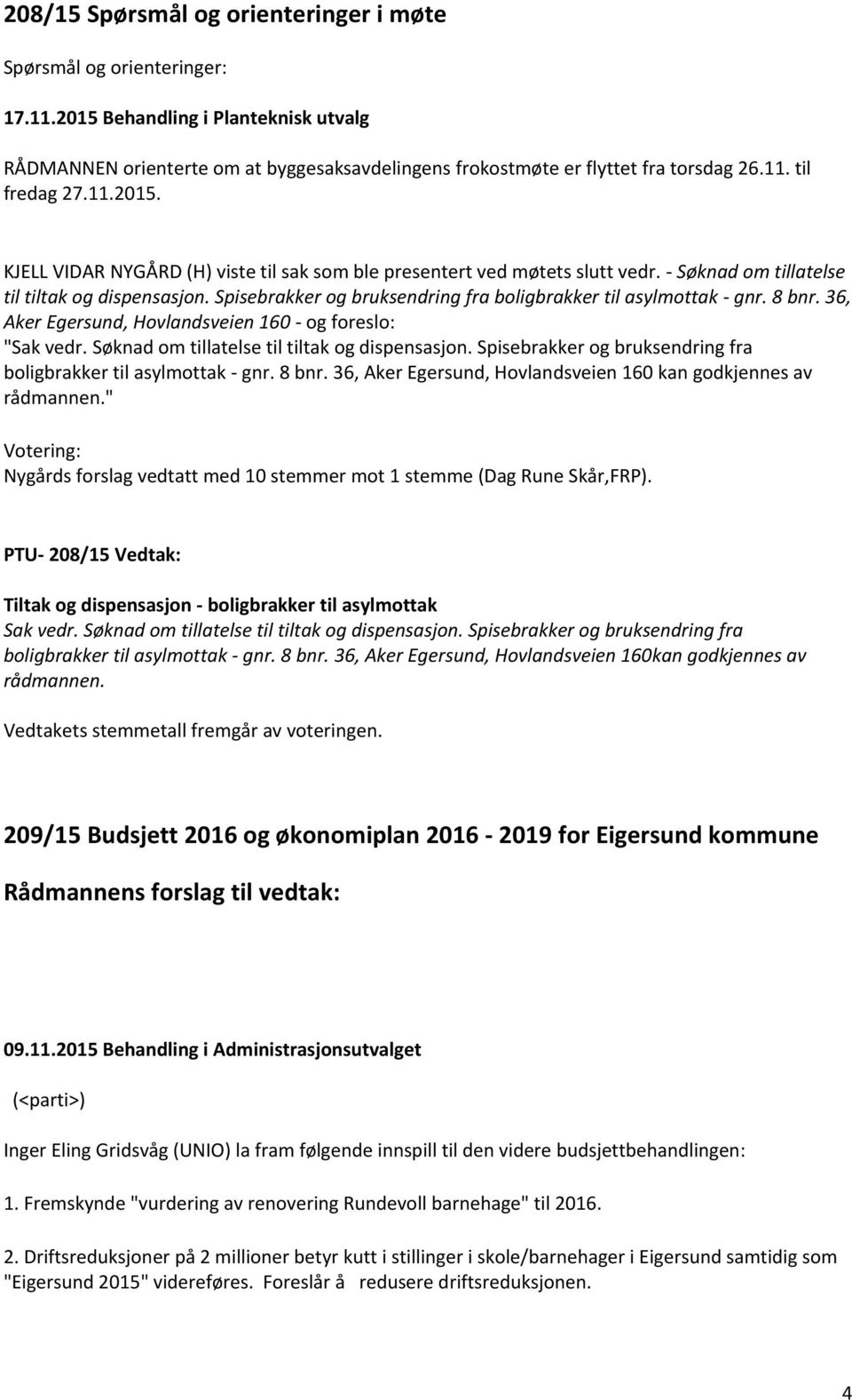 8 bnr. 36, Aker Egersund, Hovlandsveien 160 - og foreslo: "Sak vedr. Søknad om tillatelse til tiltak og dispensasjon. Spisebrakker og bruksendring fra boligbrakker til asylmottak - gnr. 8 bnr.